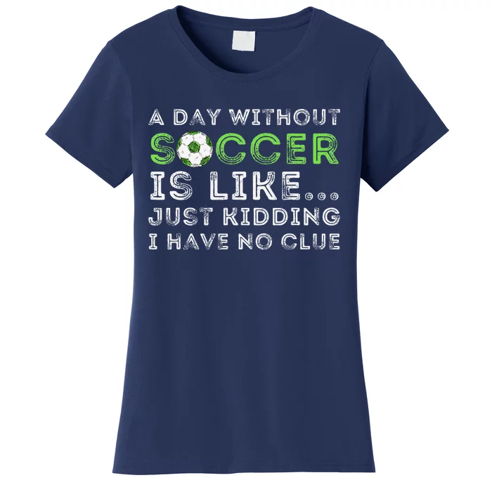 A Day Without Soccer Is Like Soccer Lover Gift Women's T-Shirt