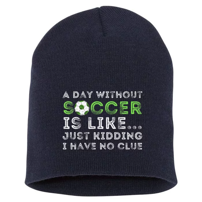 A Day Without Soccer Is Like Soccer Lover Gift Short Acrylic Beanie