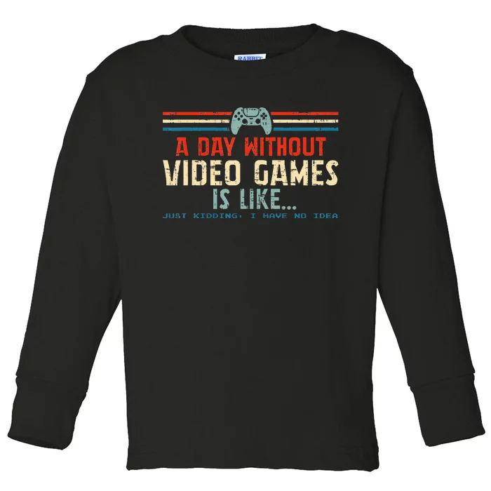 A Day Without Video Games Is Like Gamer Gifts Gaming Toddler Long Sleeve Shirt