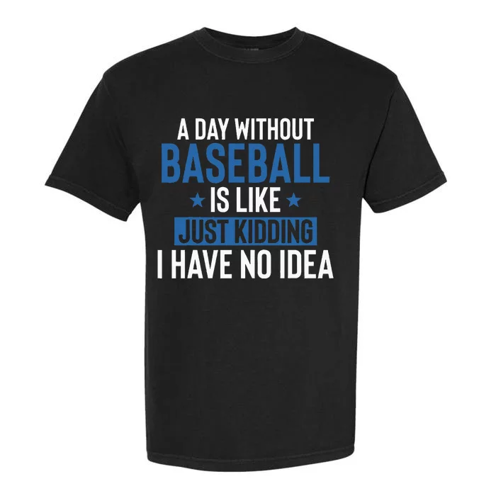 A Day Without Baseball Is Like Just Kidding I Have No Idea Garment-Dyed Heavyweight T-Shirt