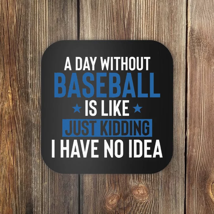 A Day Without Baseball Is Like Just Kidding I Have No Idea Coaster