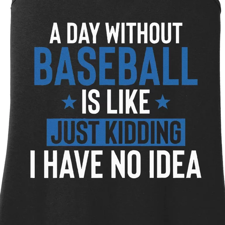 A Day Without Baseball Is Like Just Kidding I Have No Idea Ladies Essential Tank