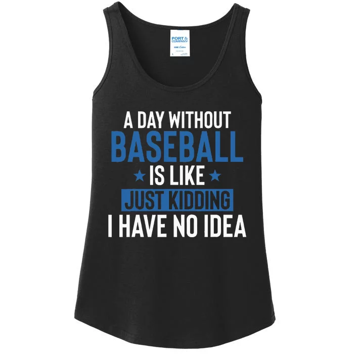 A Day Without Baseball Is Like Just Kidding I Have No Idea Ladies Essential Tank