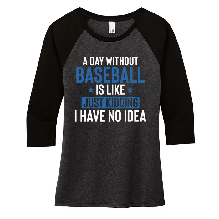 A Day Without Baseball Is Like Just Kidding I Have No Idea Women's Tri-Blend 3/4-Sleeve Raglan Shirt