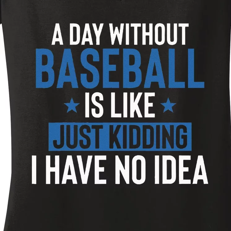 A Day Without Baseball Is Like Just Kidding I Have No Idea Women's V-Neck T-Shirt