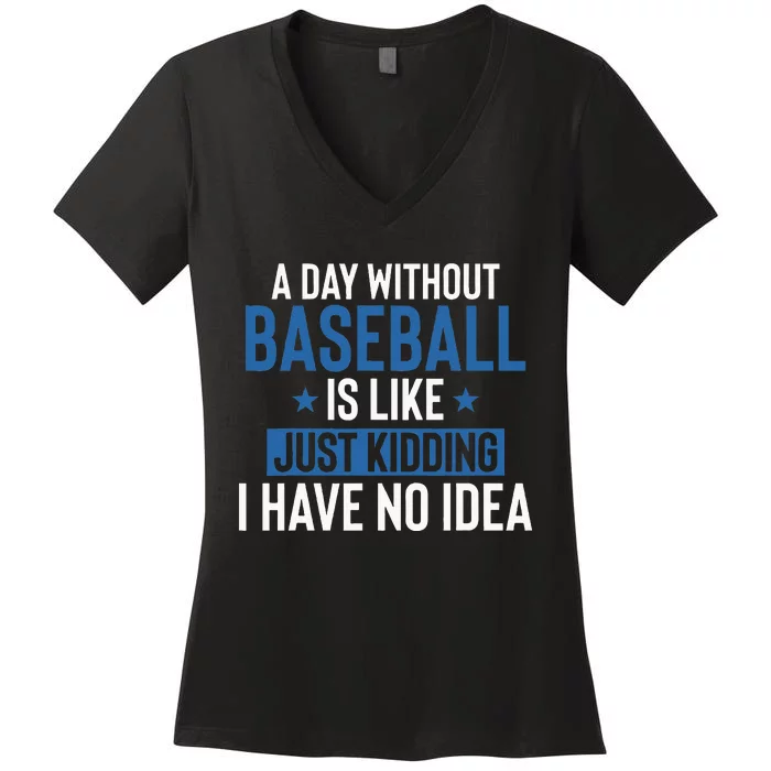 A Day Without Baseball Is Like Just Kidding I Have No Idea Women's V-Neck T-Shirt