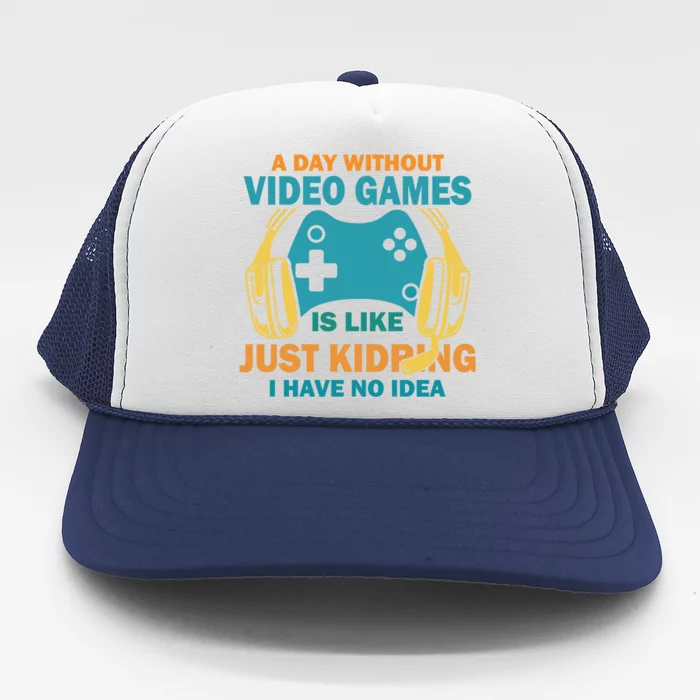 A Day Without Video Games Is Like Funny Gamer Gaming Gift Trucker Hat