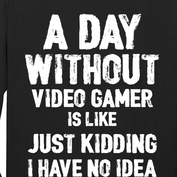 A DAY WITHOUT VIDEO GAMES IS LIKE, Funny Gaming Gamer Tall Long Sleeve T-Shirt