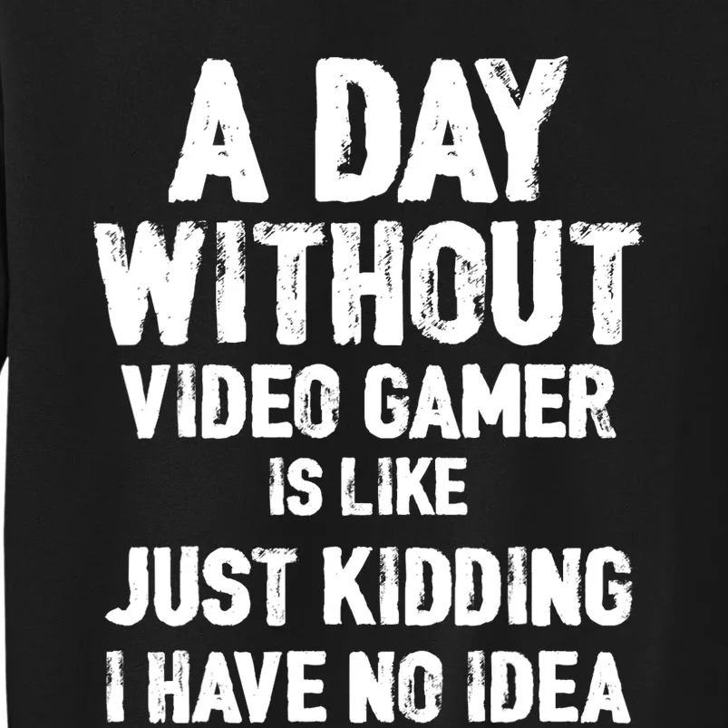 A DAY WITHOUT VIDEO GAMES IS LIKE, Funny Gaming Gamer Tall Sweatshirt