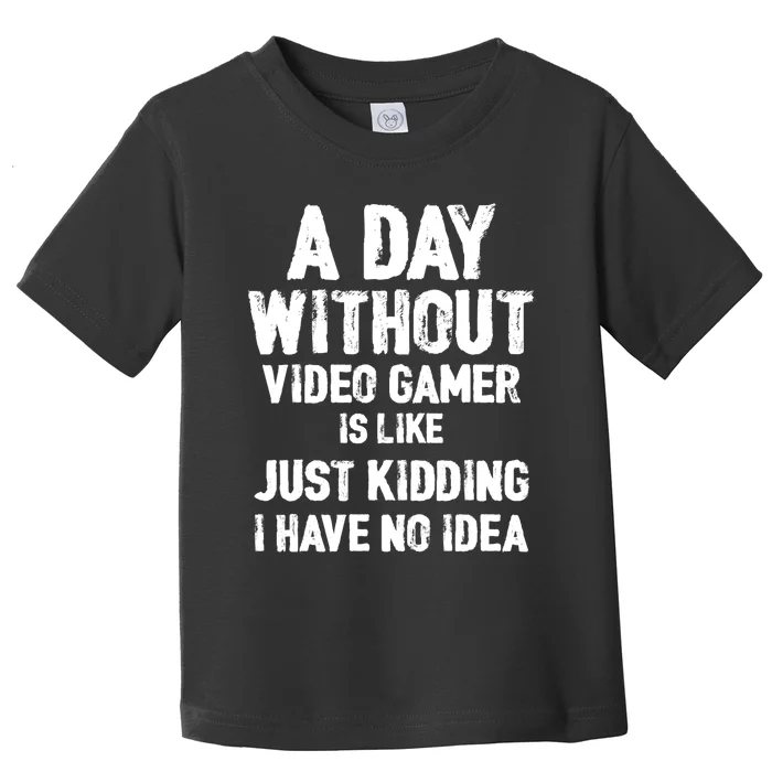 A DAY WITHOUT VIDEO GAMES IS LIKE, Funny Gaming Gamer Toddler T-Shirt