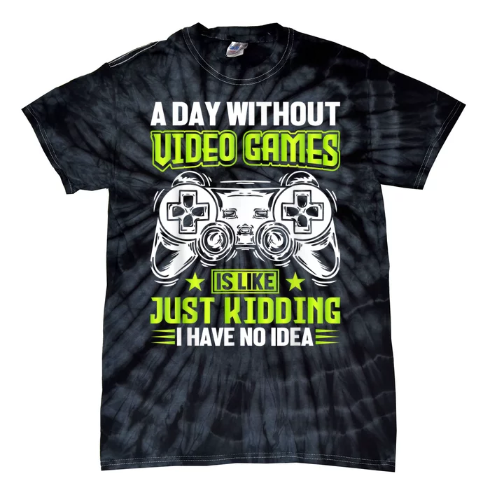 A DAY WITHOUT VIDEO GAMES IS LIKE Funny Gaming Gamer Tie-Dye T-Shirt