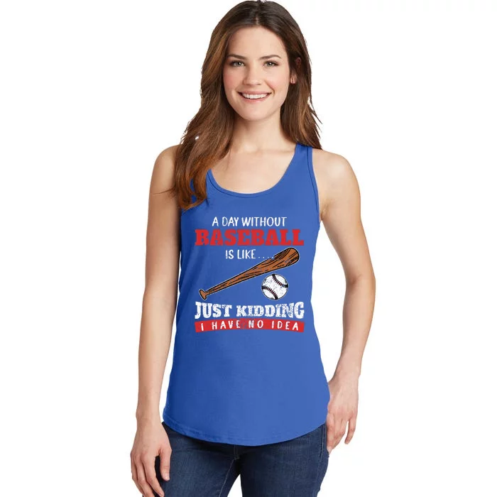 A Day Without Baseball Is Like Just Kidding I Have No Idea Ladies Essential Tank