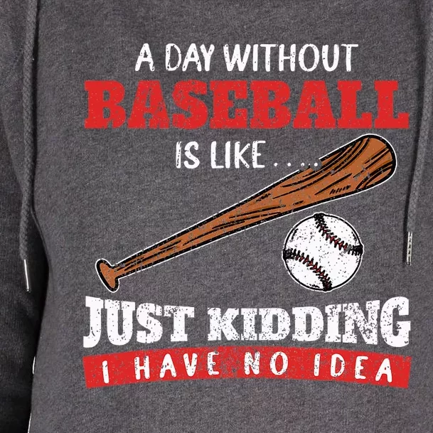 A Day Without Baseball Is Like Just Kidding I Have No Idea Womens Funnel Neck Pullover Hood