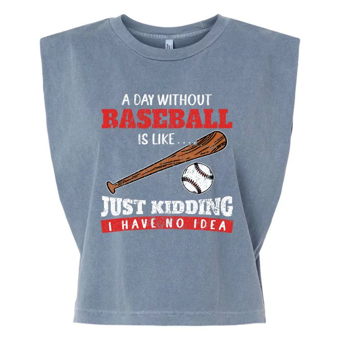 A Day Without Baseball Is Like Just Kidding I Have No Idea Garment-Dyed Women's Muscle Tee