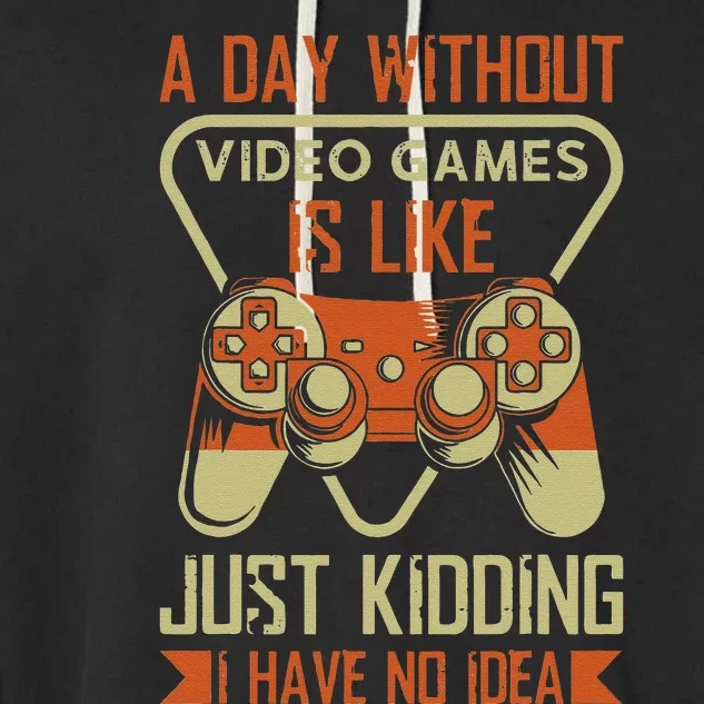 A Day Without Video Games Is Like Just Kidding Gaming Lover Garment-Dyed Fleece Hoodie