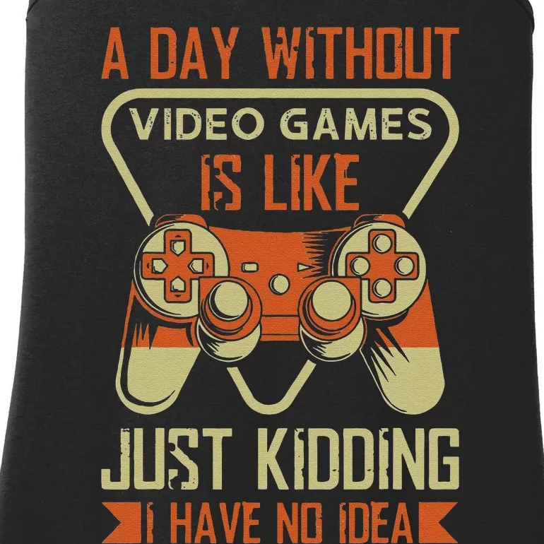 A Day Without Video Games Is Like Just Kidding Gaming Lover Ladies Essential Tank