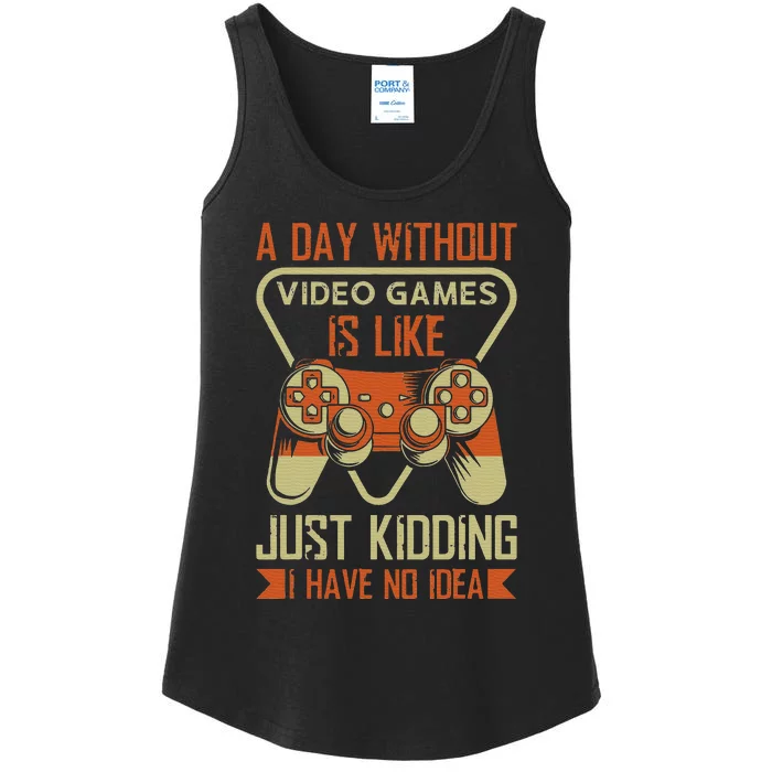 A Day Without Video Games Is Like Just Kidding Gaming Lover Ladies Essential Tank