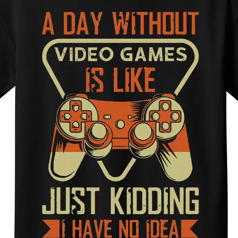 A Day Without Video Games Is Like Just Kidding Gaming Lover Kids T-Shirt