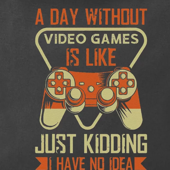 A Day Without Video Games Is Like Just Kidding Gaming Lover Zip Tote Bag