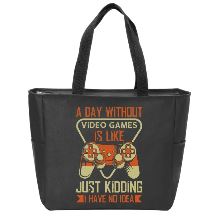 A Day Without Video Games Is Like Just Kidding Gaming Lover Zip Tote Bag