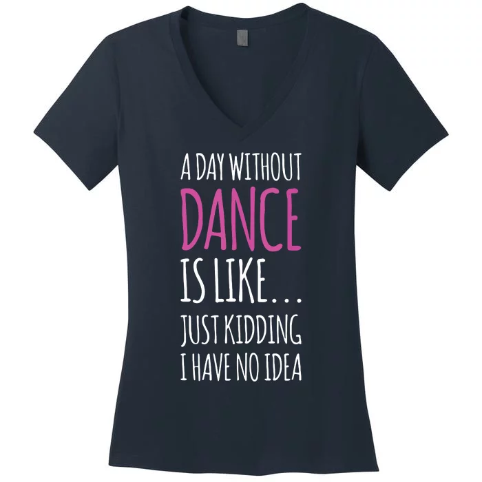 A Day Without Dance Is Like Gift Tee Funny Dance Women's V-Neck T-Shirt