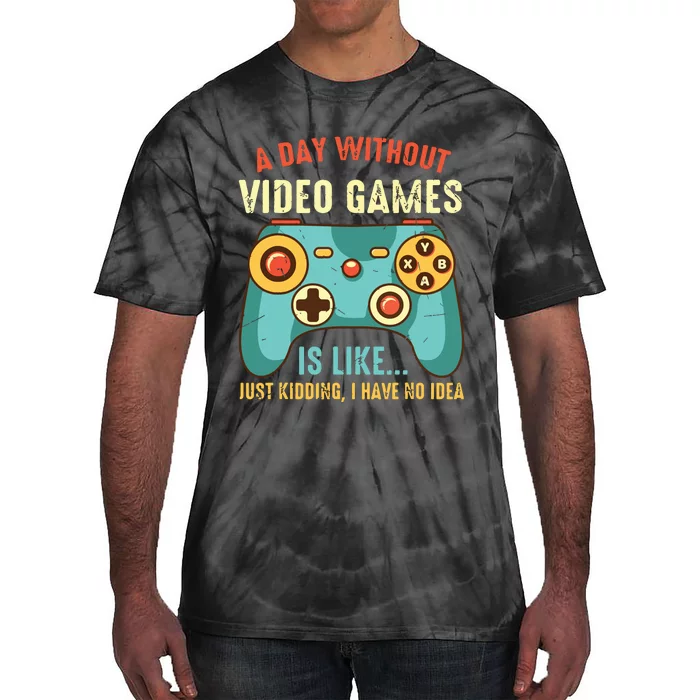 A DAY WITHOUT VIDEO GAMES IS LIKE Funny Gaming Gamer Tie-Dye T-Shirt