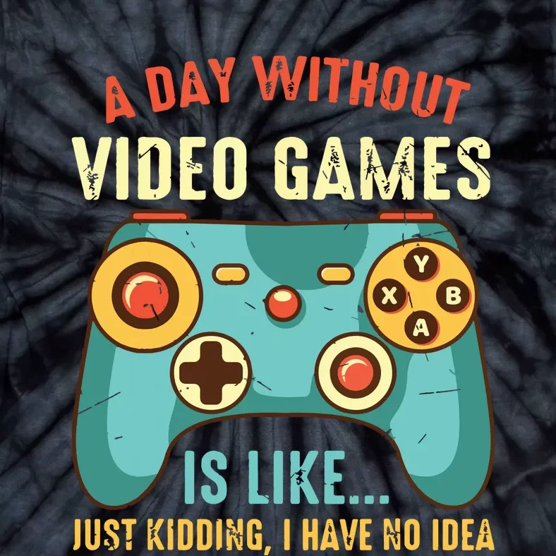 A DAY WITHOUT VIDEO GAMES IS LIKE Funny Gaming Gamer Tie-Dye T-Shirt