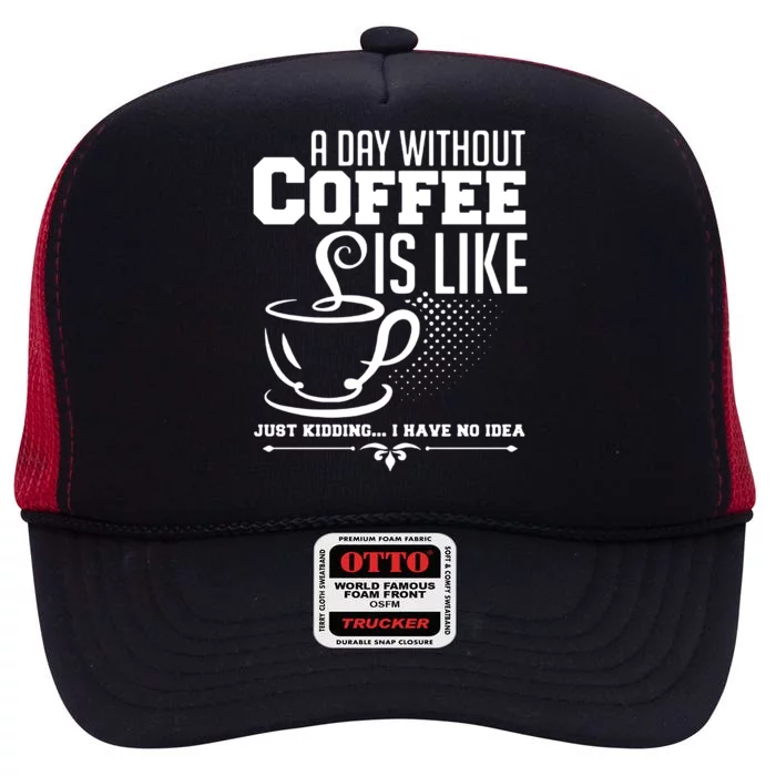 A Day Without Coffee Is Like Just Kidding I Have No Idea High Crown Mesh Trucker Hat