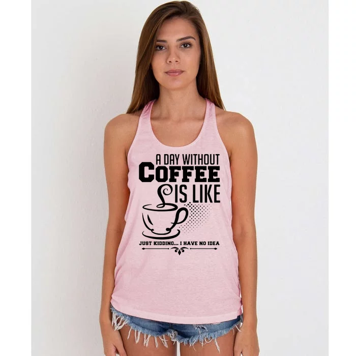 A Day Without Coffee Is Like Just Kidding I Have No Idea Women's Knotted Racerback Tank