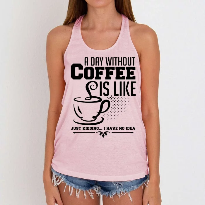 A Day Without Coffee Is Like Just Kidding I Have No Idea Women's Knotted Racerback Tank