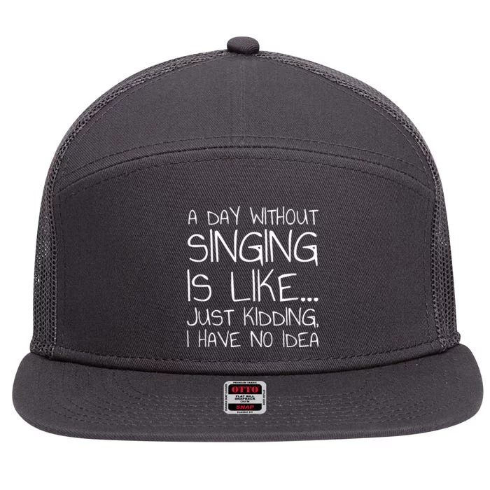 A Day Without Singing Is Like Just Kidding 7 Panel Mesh Trucker Snapback Hat