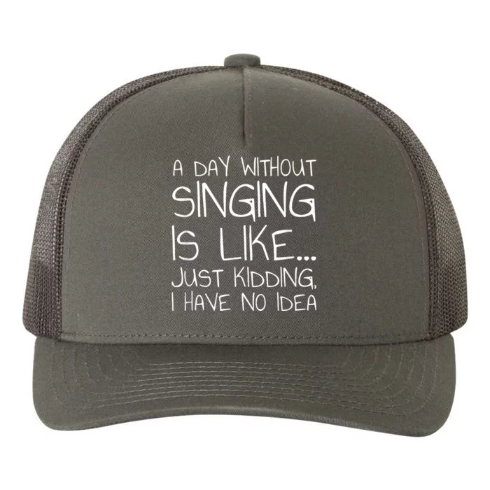 A Day Without Singing Is Like Just Kidding Yupoong Adult 5-Panel Trucker Hat