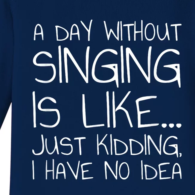 A Day Without Singing Is Like Just Kidding Baby Long Sleeve Bodysuit