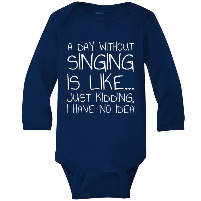 A Day Without Singing Is Like Just Kidding Baby Long Sleeve Bodysuit