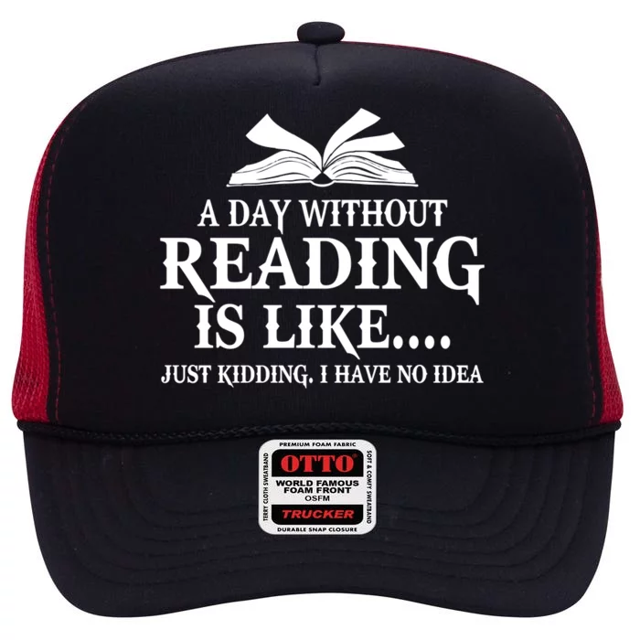 A Day Without Reading Is Like Just Ding I Have No Idea Gift High Crown Mesh Trucker Hat