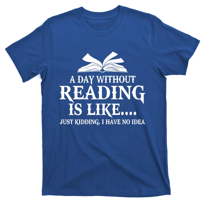 A Day Without Reading Is Like Just Ding I Have No Idea Gift T-Shirt