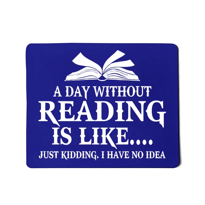 A Day Without Reading Is Like Just Ding I Have No Idea Gift Mousepad