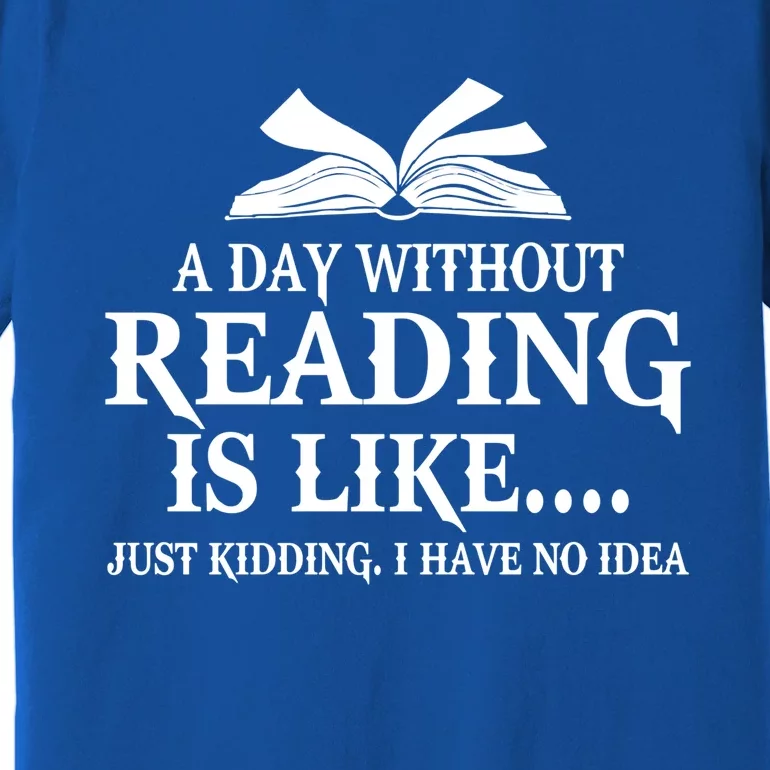 A Day Without Reading Is Like Just Ding I Have No Idea Gift Premium T-Shirt