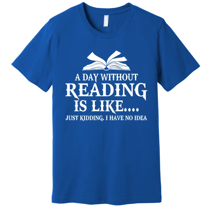 A Day Without Reading Is Like Just Ding I Have No Idea Gift Premium T-Shirt