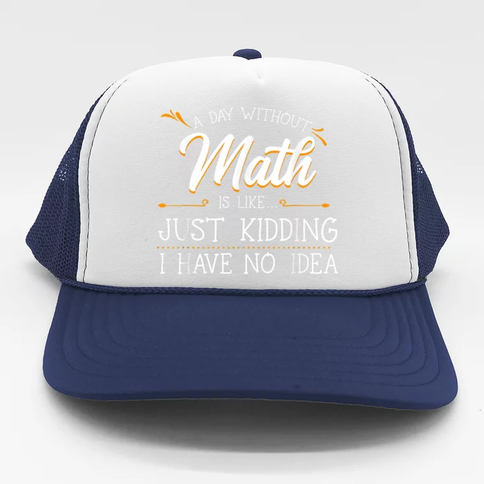 A Day Without Math Student Mathematics Lover Mathematician Trucker Hat