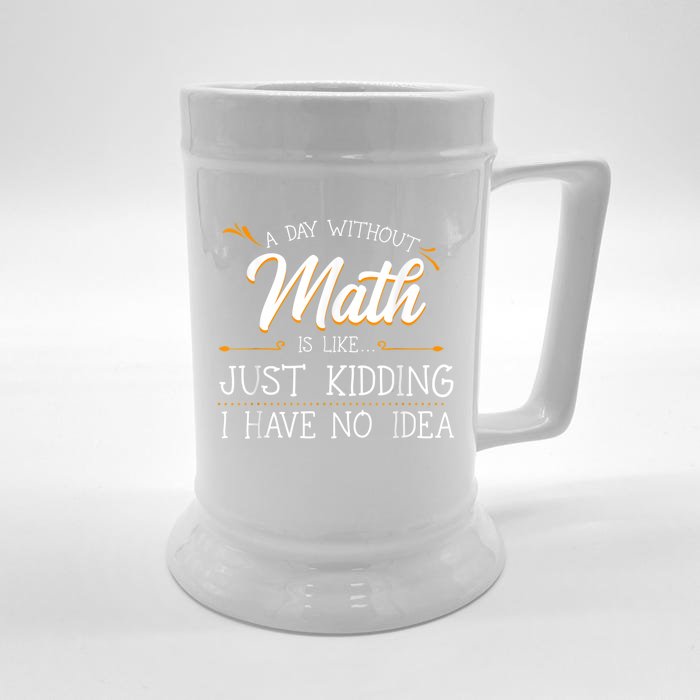 A Day Without Math Student Mathematics Lover Mathematician Front & Back Beer Stein