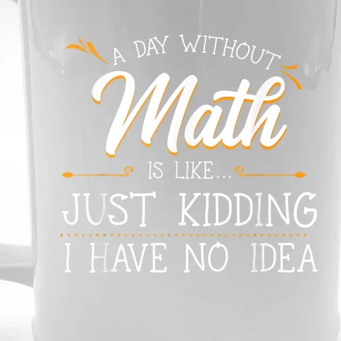 A Day Without Math Student Mathematics Lover Mathematician Front & Back Beer Stein