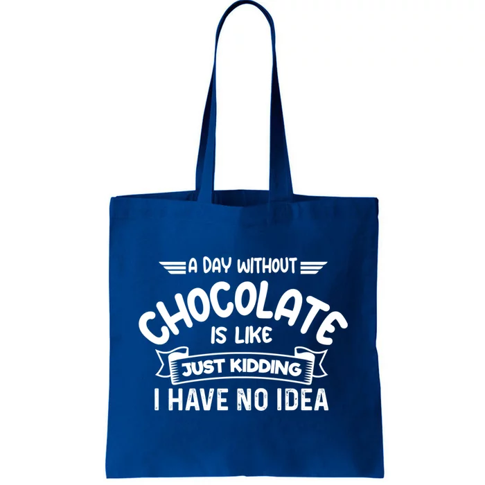 A Day Without Chocolate Is Like Just Ding I Have No Idea Gift Tote Bag