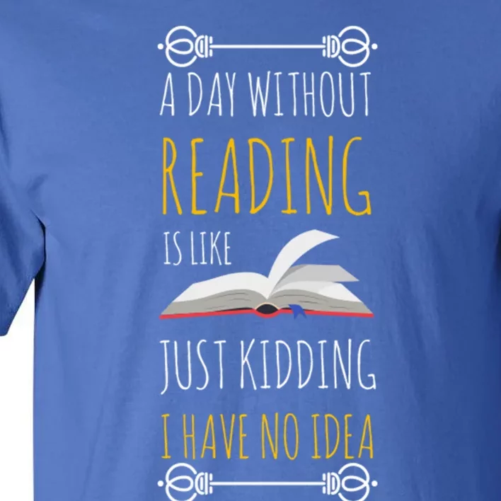 A Day Without Reading Is Like Gift Great Gift Funny Book Lover Gift Tall T-Shirt