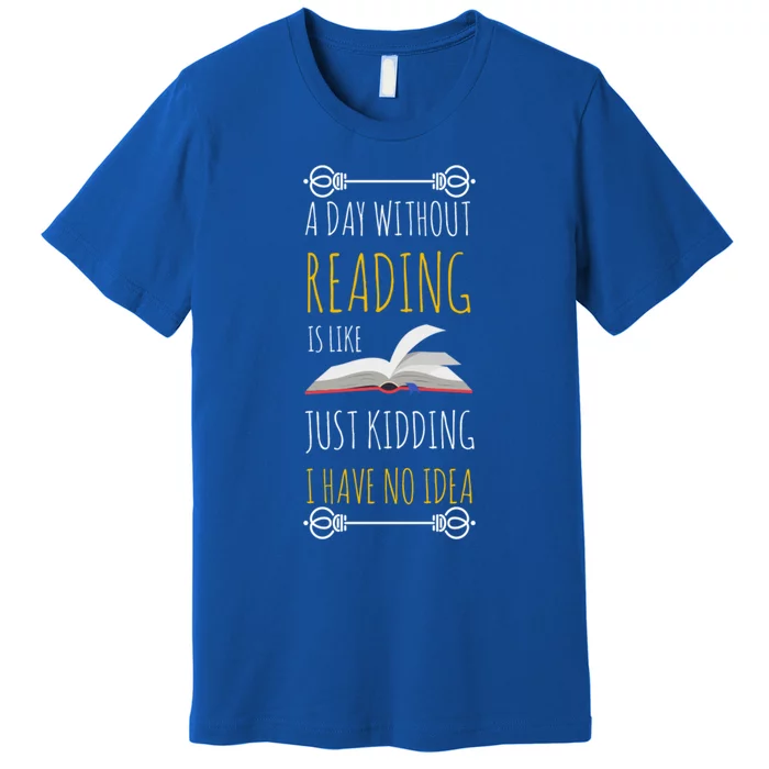 A Day Without Reading Is Like Gift Great Gift Funny Book Lover Gift Premium T-Shirt