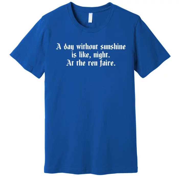 A Day Without Sunshine Is Like Night At The Ren Faire Cute Gift Premium T-Shirt