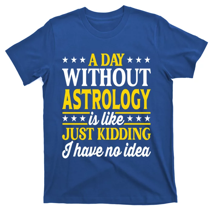 A Day Without Astrology Funny Astrology Gift T-Shirt