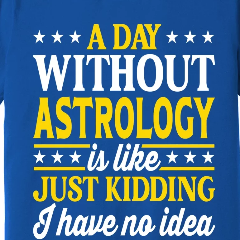 A Day Without Astrology Funny Astrology Gift Premium T-Shirt