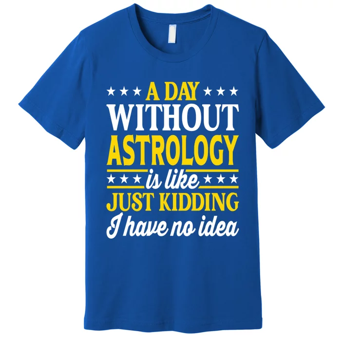 A Day Without Astrology Funny Astrology Gift Premium T-Shirt