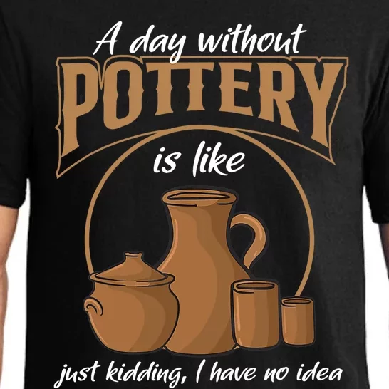 A Day Without Pottery Is Like Just Kidding, I Have No Idea. Pajama Set